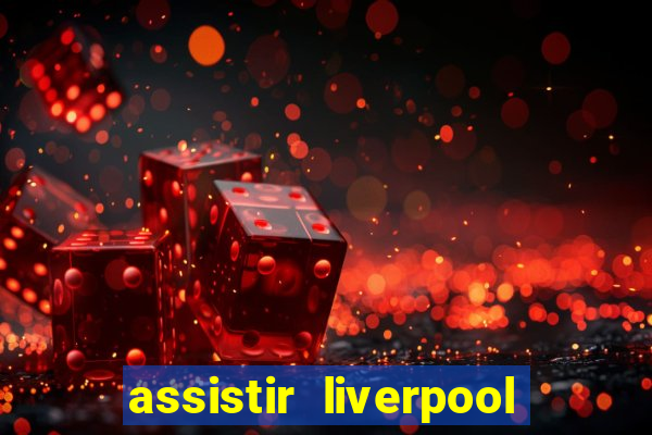 assistir liverpool ao vivo futemax